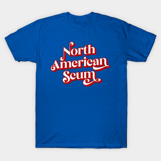 North American Scum! T-Shirt by DankFutura